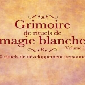 Grimoire de rituels de magie blanche pour le développement personnel